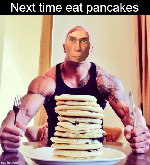 The rock | Next time eat pancakes | image tagged in the rock | made w/ Imgflip meme maker