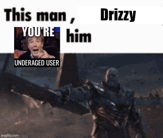 Underage User spotted. | Drizzy | image tagged in this man _____ him | made w/ Imgflip meme maker