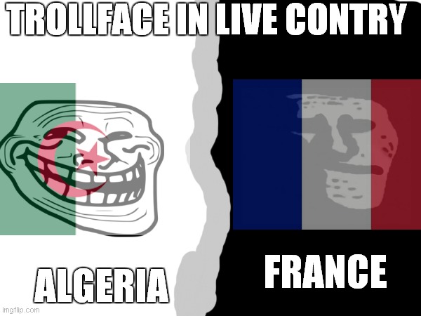 trollface live in the country(algeria & france) =part 1 | TROLLFACE IN LIVE CONTRY; ALGERIA; FRANCE | made w/ Imgflip meme maker