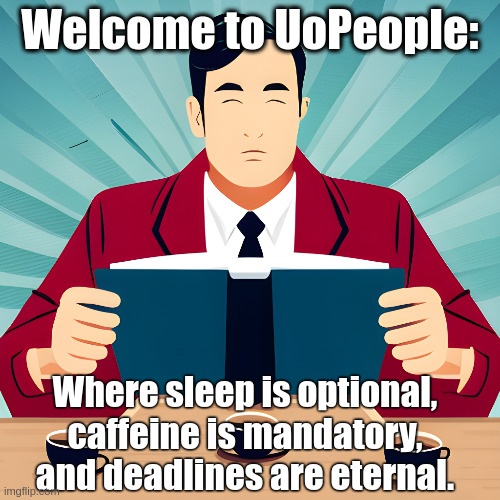 UoPeople meme | Welcome to UoPeople:; Where sleep is optional, caffeine is mandatory, and deadlines are eternal. | image tagged in meme,uopeople,uopeople meme,education meme | made w/ Imgflip meme maker