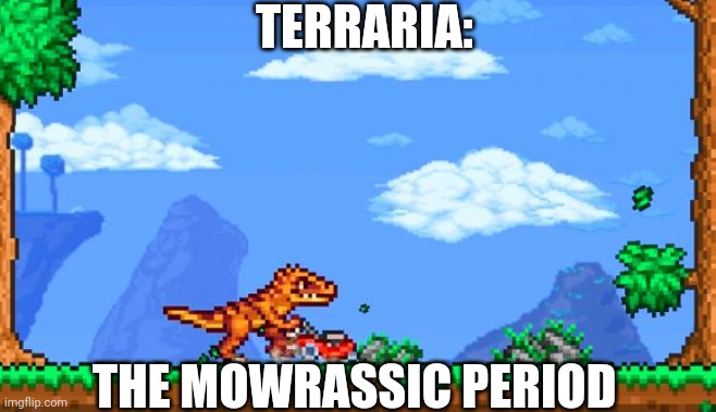 They're adding lawn mowing dinosaur mounts to 1.4.5 | TERRARIA:; THE MOWRASSIC PERIOD | image tagged in funny,terraria | made w/ Imgflip meme maker