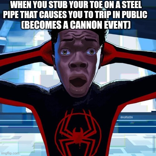 Miles Morales | WHEN YOU STUB YOUR TOE ON A STEEL PIPE THAT CAUSES YOU TO TRIP IN PUBLIC; (BECOMES A CANNON EVENT) | image tagged in miles morales | made w/ Imgflip meme maker