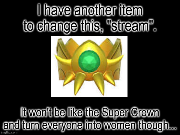 The Master Crown shall make all of your "OC"s become overlords! | I have another item to change this, "stream". It won't be like the Super Crown and turn everyone into women though... | made w/ Imgflip meme maker