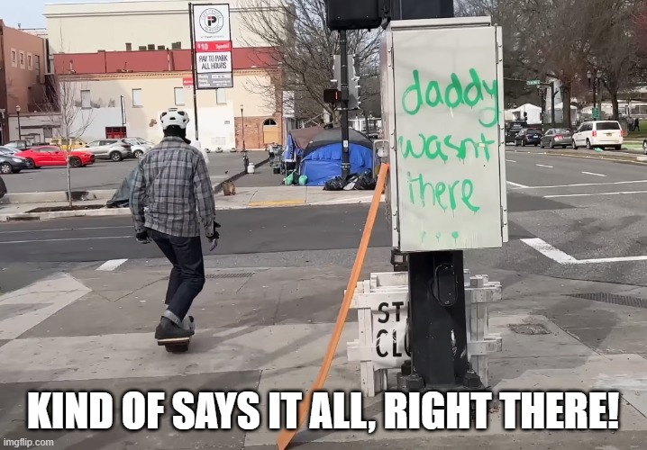 Portland | KIND OF SAYS IT ALL, RIGHT THERE! | image tagged in despair,homeless,father | made w/ Imgflip meme maker