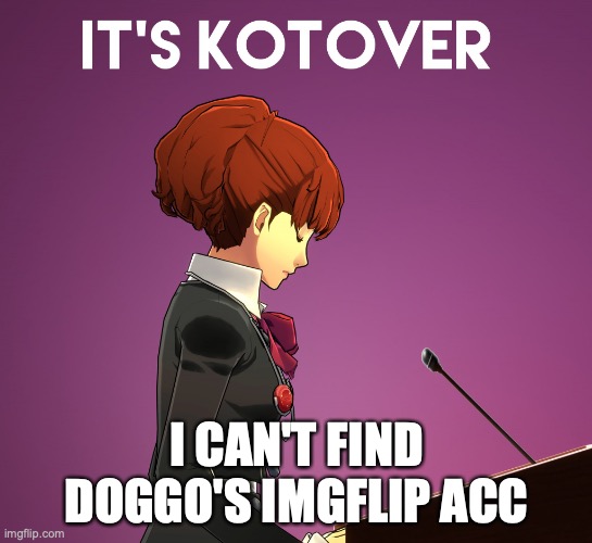 Kotover | I CAN'T FIND DOGGO'S IMGFLIP ACC | image tagged in kotover | made w/ Imgflip meme maker