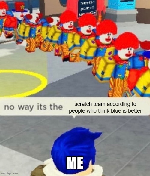 average blue accent supporter: | scratch team according to people who think blue is better; ME | image tagged in roblox no way it's the insert something you hate,funny,scratch | made w/ Imgflip meme maker