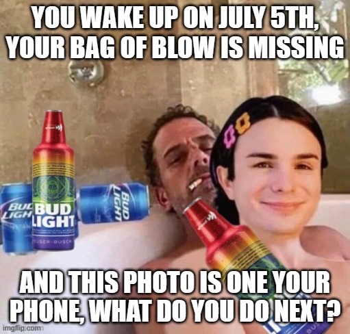 Dylan and Hunter crazy night | YOU WAKE UP ON JULY 5TH, YOUR BAG OF BLOW IS MISSING; AND THIS PHOTO IS ONE YOUR PHONE, WHAT DO YOU DO NEXT? | image tagged in dylan mulvaney and hunter biden | made w/ Imgflip meme maker