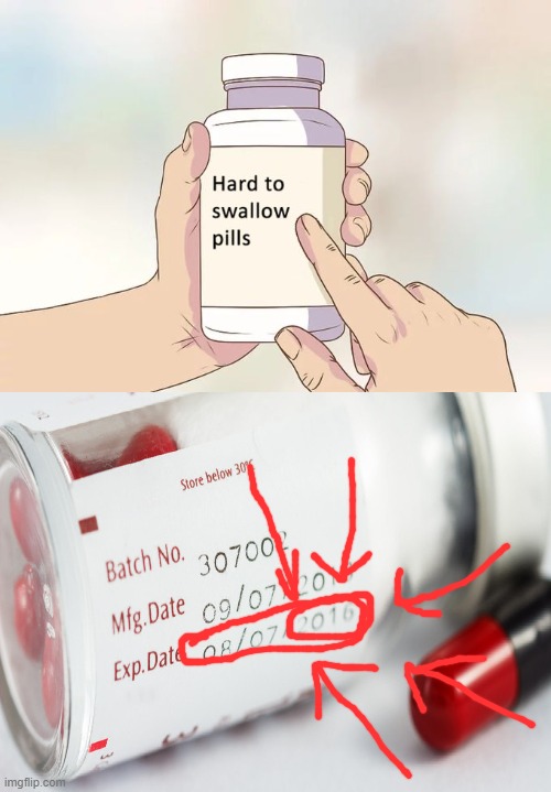 hard to swallow expired pills | image tagged in meme,funny meme,expired meme,hard to swallow pills,expired pills,stop reading the tags | made w/ Imgflip meme maker