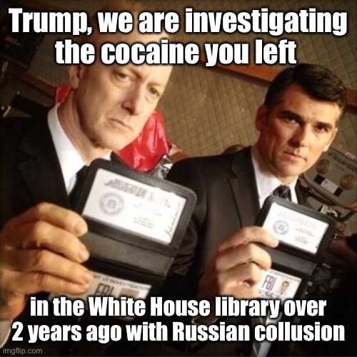 How Hunter’s cocaine investigation will conclude | Trump, we are investigating the cocaine you left; in the White House library over 2 years ago with Russian collusion | image tagged in fbi,corrupt,hunter bidens cocaine,white house library,blame trump,blame russians | made w/ Imgflip meme maker