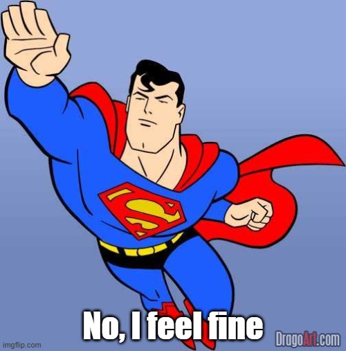 Superman | No, I feel fine | image tagged in superman | made w/ Imgflip meme maker