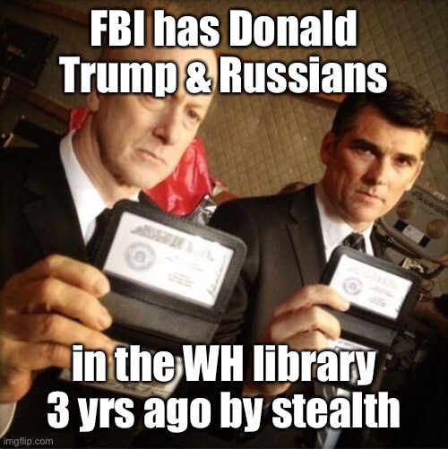 FBI | FBI has Donald Trump & Russians in the WH library 3 yrs ago by stealth | image tagged in fbi | made w/ Imgflip meme maker