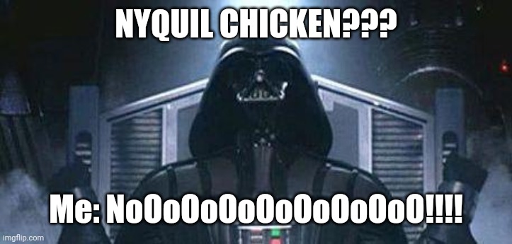 No Darth Vader | NYQUIL CHICKEN??? Me: NoOoOoOoOoOoOoOoO!!!! | image tagged in no darth vader | made w/ Imgflip meme maker