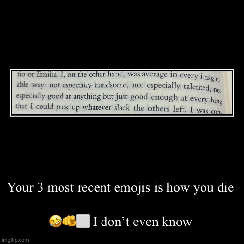 Should I start doing these again | Your 3 most recent emojis is how you die | ??⬜️ I don’t even know | image tagged in funny,demotivationals | made w/ Imgflip demotivational maker