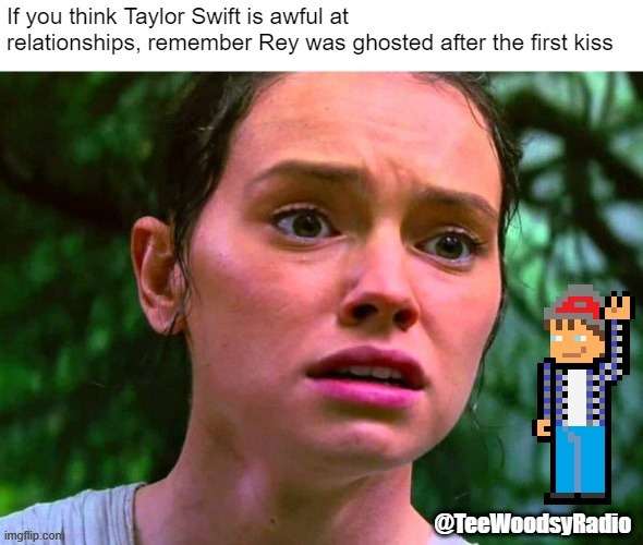 It's not you... | image tagged in starwars,relationships,fyp,rey,taylor swift,kiss | made w/ Imgflip meme maker