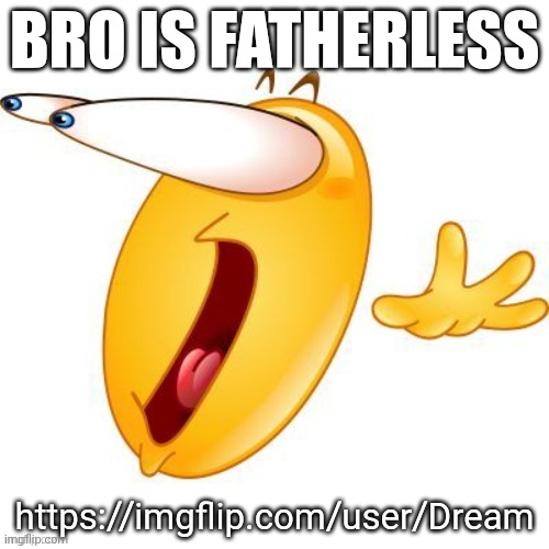 Shocked emoji | BRO IS FATHERLESS; https://imgflip.com/user/Dream | image tagged in shocked emoji | made w/ Imgflip meme maker