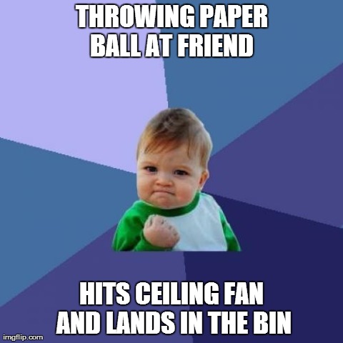 Success Kid Meme | THROWING PAPER BALL AT FRIEND  HITS CEILING FAN AND LANDS IN THE BIN | image tagged in memes,success kid | made w/ Imgflip meme maker