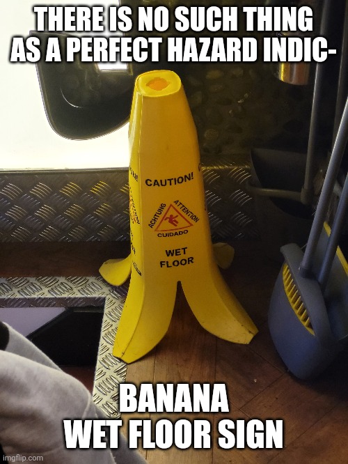 Banana cone | THERE IS NO SUCH THING AS A PERFECT HAZARD INDIC-; BANANA WET FLOOR SIGN | image tagged in funny,funny memes,banana | made w/ Imgflip meme maker