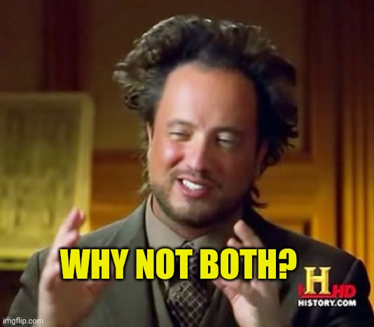 Ancient Aliens Meme | WHY NOT BOTH? | image tagged in memes,ancient aliens | made w/ Imgflip meme maker
