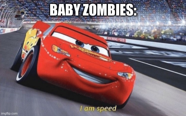 I am speed | BABY ZOMBIES: | image tagged in i am speed | made w/ Imgflip meme maker