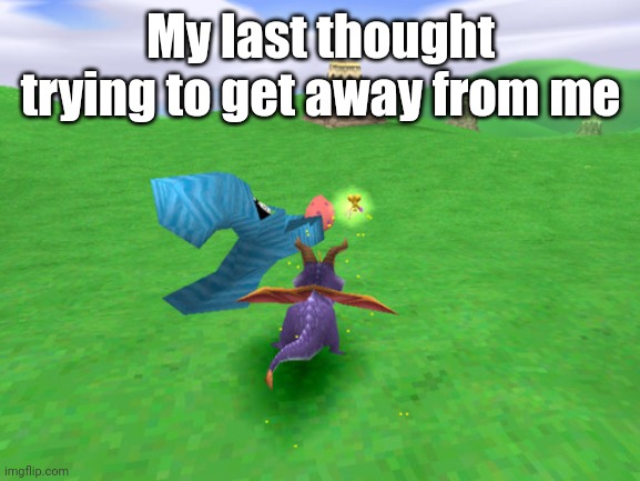Thoughts Getting Away From Me Like | My last thought trying to get away from me | image tagged in forgetful,spyro,egg thief | made w/ Imgflip meme maker