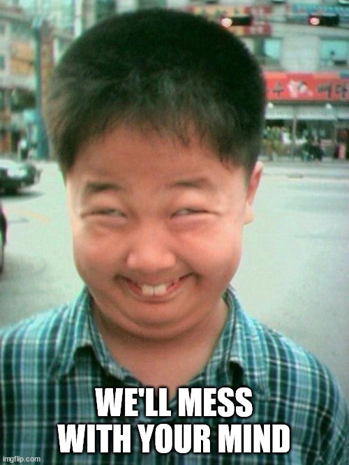 funny kid smile | WE'LL MESS WITH YOUR MIND | image tagged in funny kid smile | made w/ Imgflip meme maker