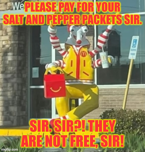 Best McDonald's in Minnesota? | PLEASE PAY FOR YOUR SALT AND PEPPER PACKETS SIR. SIR. SIR?! THEY ARE NOT FREE, SIR! | image tagged in cursed ronald mcdonald,only in minnesota,mcdonalds,cursed image | made w/ Imgflip meme maker