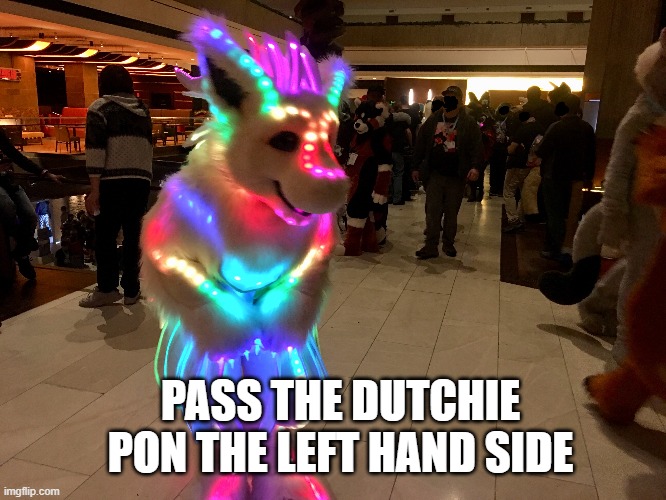 PASS THE DUTCHIE PON THE LEFT HAND SIDE | image tagged in dutchie,furry | made w/ Imgflip meme maker
