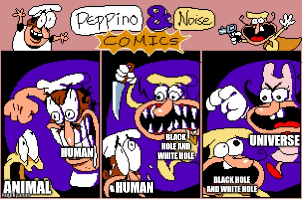 There's Always A Bigger Pepperoni | BLACK HOLE AND WHITE HOLE; UNIVERSE; HUMAN; BLACK HOLE AND WHITE HOLE; ANIMAL; HUMAN | image tagged in there's always a bigger pepperoni,comics | made w/ Imgflip meme maker