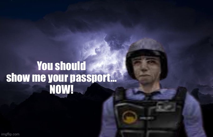 Alr gn | image tagged in you should show me your passport now | made w/ Imgflip meme maker