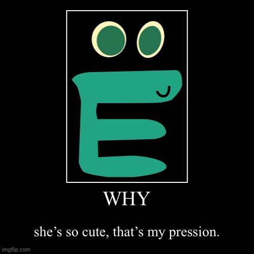WHY | she’s so cute, that’s my pression. | image tagged in funny,demotivationals | made w/ Imgflip demotivational maker