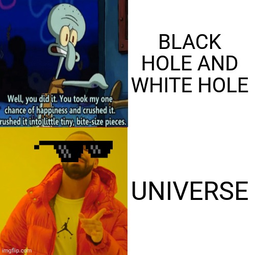 Drake Hotline Bling Meme | BLACK HOLE AND WHITE HOLE UNIVERSE | image tagged in memes,drake hotline bling | made w/ Imgflip meme maker