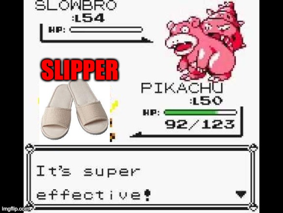 It's super effective! | SLIPPER | image tagged in it's super effective | made w/ Imgflip meme maker