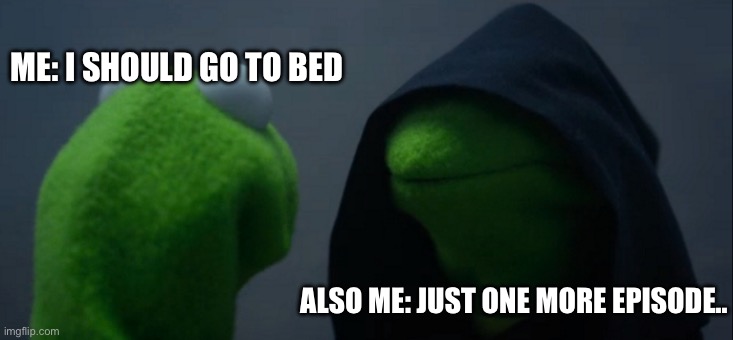 Evil kermit | ME: I SHOULD GO TO BED; ALSO ME: JUST ONE MORE EPISODE.. | image tagged in memes,evil kermit | made w/ Imgflip meme maker