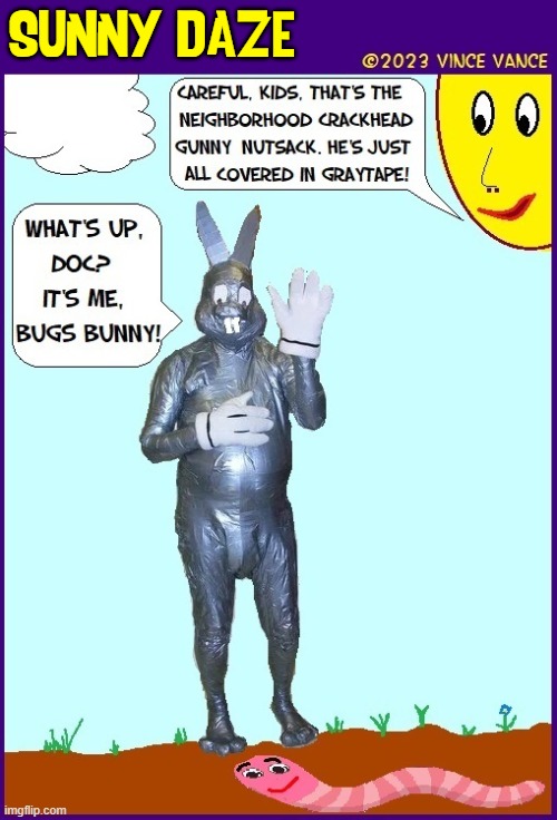 I am not well... | SUNNY DAZE | image tagged in vince vance,bugs bunny,crackhead,comics/cartoons,memes,what's up doc | made w/ Imgflip meme maker
