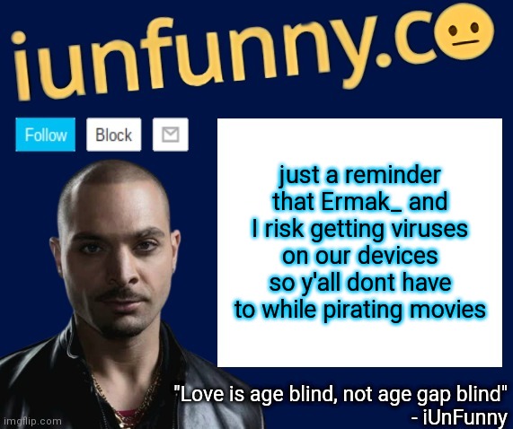 iUnFunny's Nacho Varga template v1.1 | just a reminder that Ermak_ and I risk getting viruses on our devices so y'all dont have to while pirating movies | image tagged in iunfunny's nacho varga template v1 1 | made w/ Imgflip meme maker