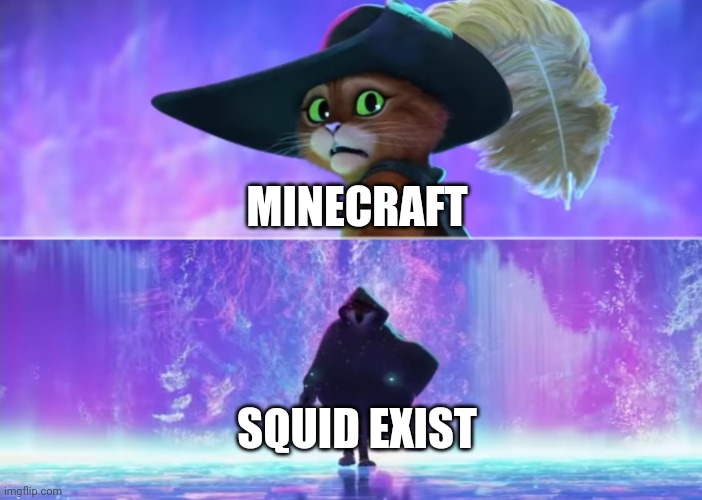 Minecraft squid | MINECRAFT; SQUID EXIST | image tagged in puss and boots scared | made w/ Imgflip meme maker