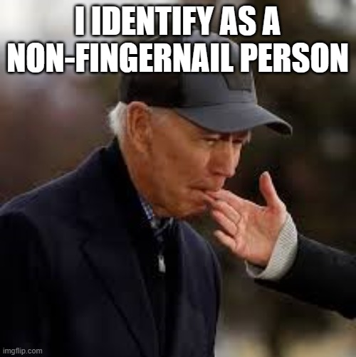 Biden Finger Bite | I IDENTIFY AS A NON-FINGERNAIL PERSON | image tagged in biden finger bite | made w/ Imgflip meme maker