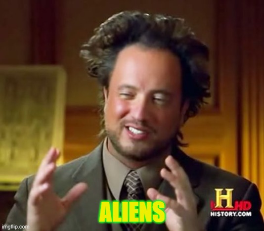 Ancient Aliens Meme | ALIENS | image tagged in memes,ancient aliens | made w/ Imgflip meme maker