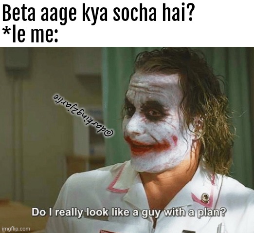 Millennial Indians will get this | Beta aage kya socha hai?
*le me:; @darking2jarlie | image tagged in do i really look like a guy with a plan,india,indians,the dark knight,joker | made w/ Imgflip meme maker