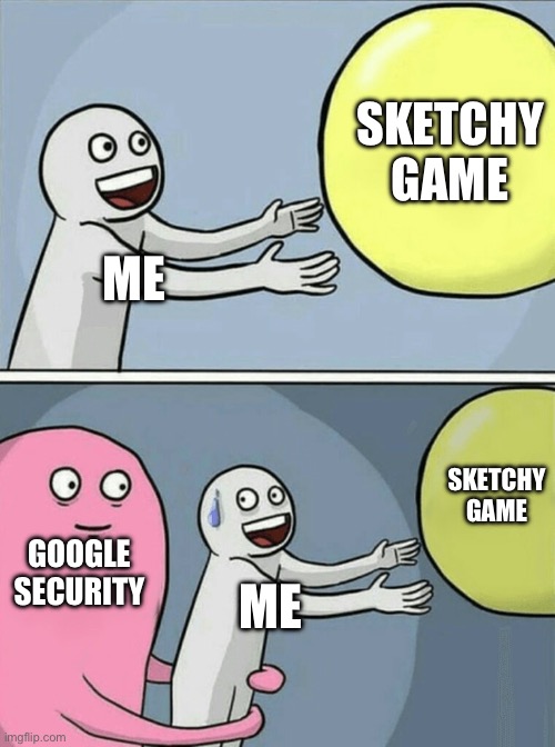 Running Away Balloon | SKETCHY GAME; ME; SKETCHY GAME; GOOGLE SECURITY; ME | image tagged in memes,running away balloon | made w/ Imgflip meme maker