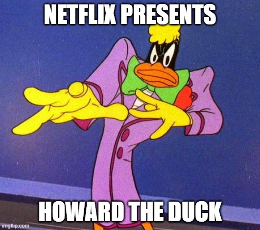 Literally Me | NETFLIX PRESENTS; HOWARD THE DUCK | image tagged in literally me | made w/ Imgflip meme maker