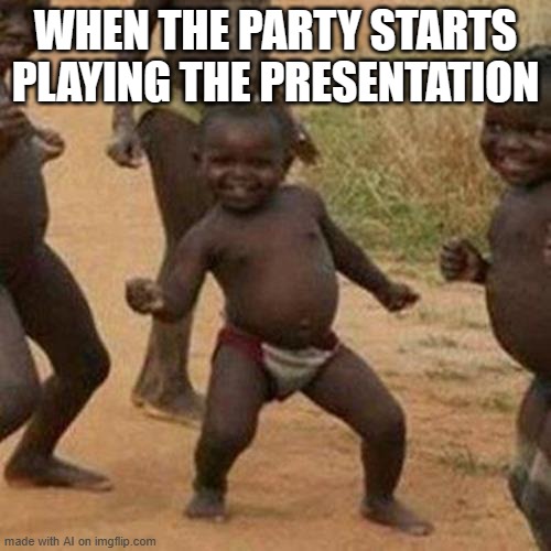 Third World Success Kid | WHEN THE PARTY STARTS PLAYING THE PRESENTATION | image tagged in memes,third world success kid | made w/ Imgflip meme maker