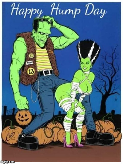 Happy hump day | image tagged in frankenstein,repost,funny,hump day,wednesday,bride of frankenstein | made w/ Imgflip meme maker