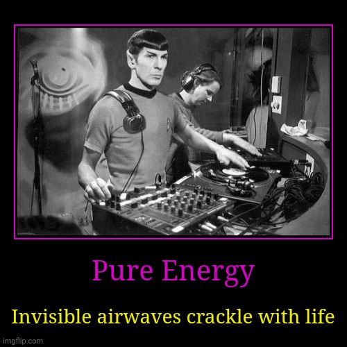 The Spirit of Radio | Pure Energy | Invisible airwaves crackle with life | image tagged in funny,demotivationals | made w/ Imgflip demotivational maker