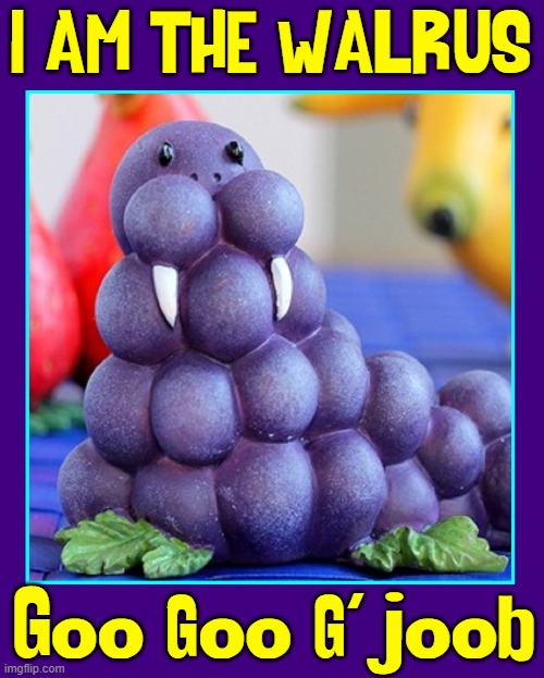 The Purple Grape Walrus | I AM THE WALRUS; Goo goo g'joob | image tagged in vince vance,grapes,i am the walrus,beatles,memes,comics/cartoons | made w/ Imgflip meme maker