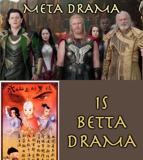 Love that meta-drama! | META DRAMA; IS BETTA DRAMA | image tagged in thor,avatar the last airbender,mcu,drama | made w/ Imgflip meme maker