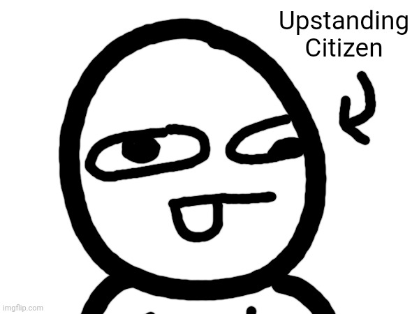 Upstanding Citizen | made w/ Imgflip meme maker