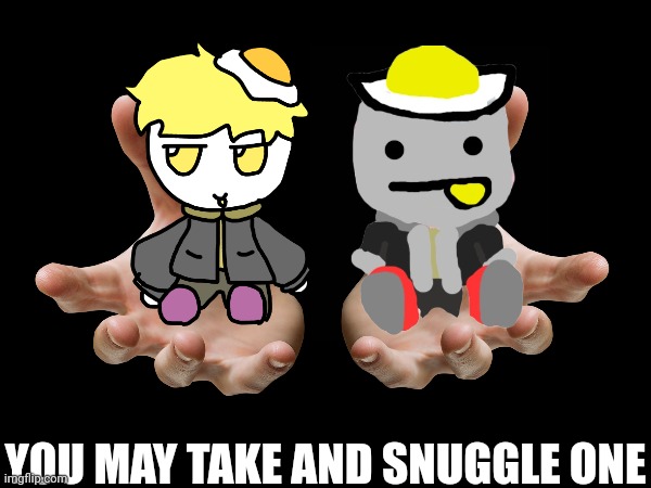 Choose | YOU MAY TAKE AND SNUGGLE ONE | made w/ Imgflip meme maker
