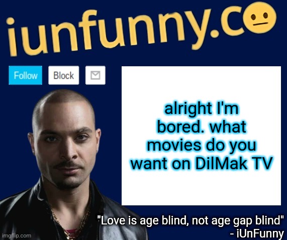check if the website already has the movie before asking | alright I'm bored. what movies do you want on DilMak TV | image tagged in iunfunny's nacho varga template v1 1 | made w/ Imgflip meme maker