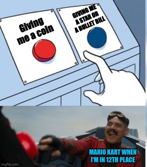 Am I the only one? | GIVING ME A STAR OR A BULLET BILL; Giving me a coin; MARIO KART WHEN I'M IN 12TH PLACE | image tagged in two buttons eggman,memes,nintendo,mario kart,relatable | made w/ Imgflip meme maker